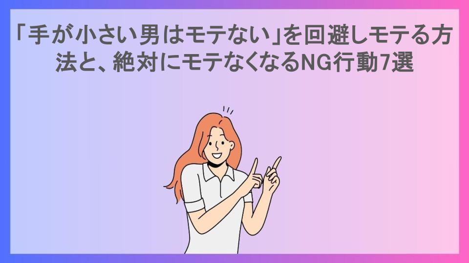 「手が小さい男はモテない」を回避しモテる方法と、絶対にモテなくなるNG行動7選